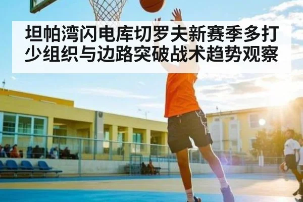 坦帕湾闪电库切罗夫新赛季多打少组织与边路突破战术趋势观察